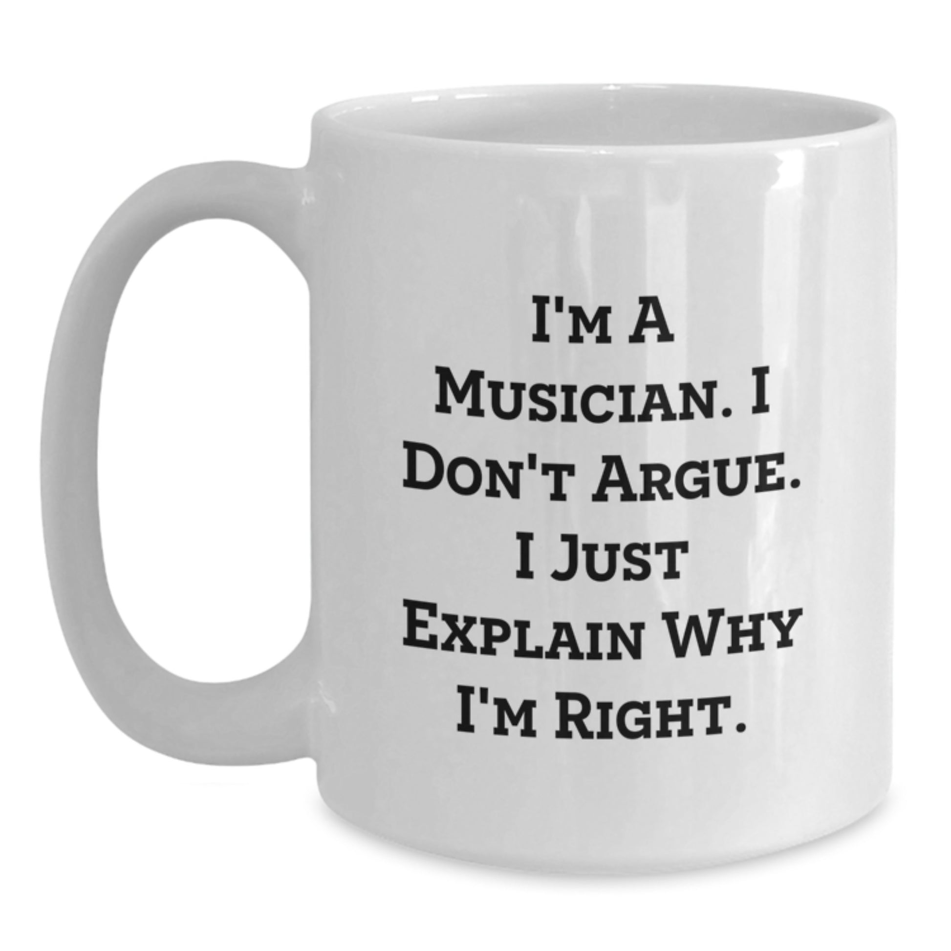 Funny Musician Gifts from Friends, White Coffee Mug for Musician Graduation Unique Gifts, I'm A Musician. I Don't Argue. I Just Explain Why I'm Right. - Main