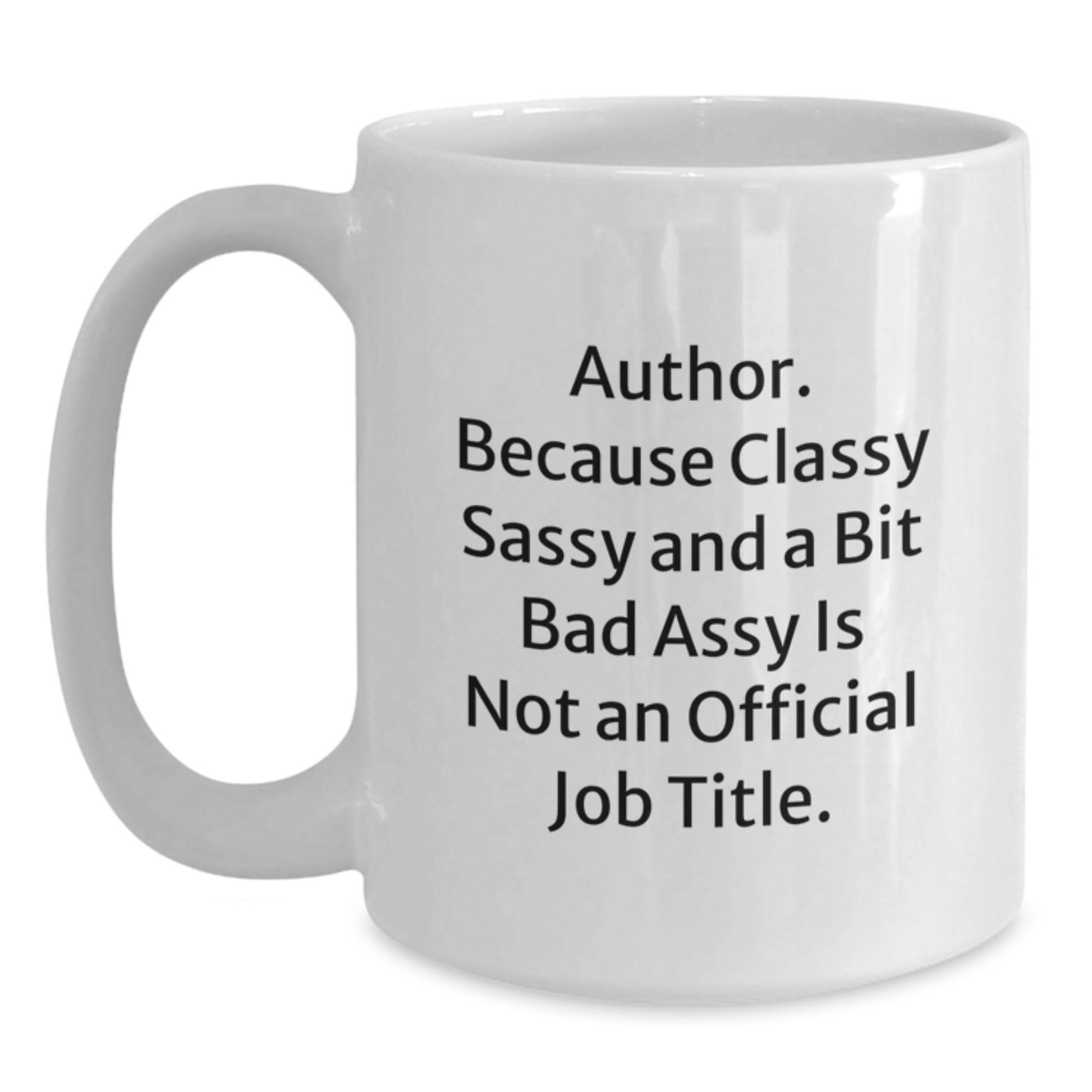 Funny Author Gifts from Friends, Graduation Unique Mugs for Author, White Coffee Cup Quote - 'Author. Because Classy Sassy And A Bit Fearlessy Is Not An Official Job Title.' - Main