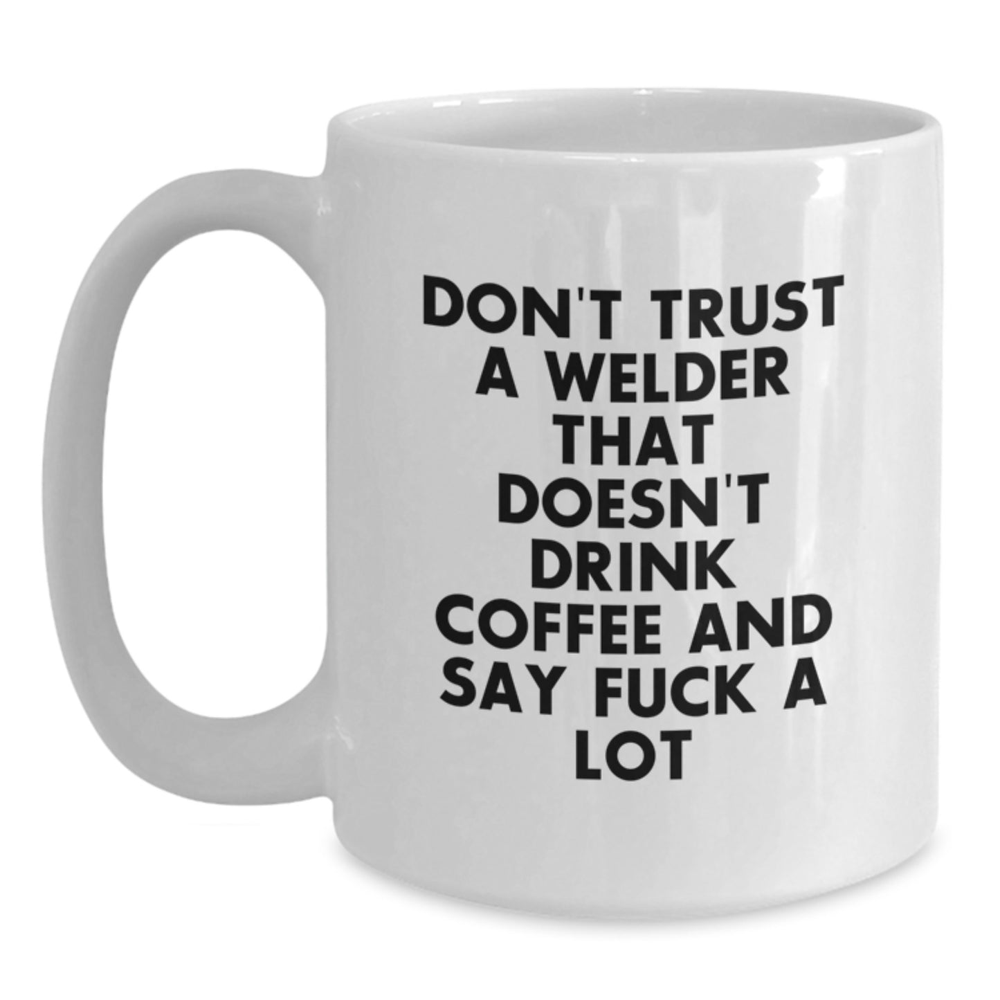 Funny Welder Gifts from Men to Friends for Graduation Unique Unique Coffee Mug Ideas, 'Don't Trust A Welder That Doesn't Drink Coffee And Say F*** A Lot' - Main