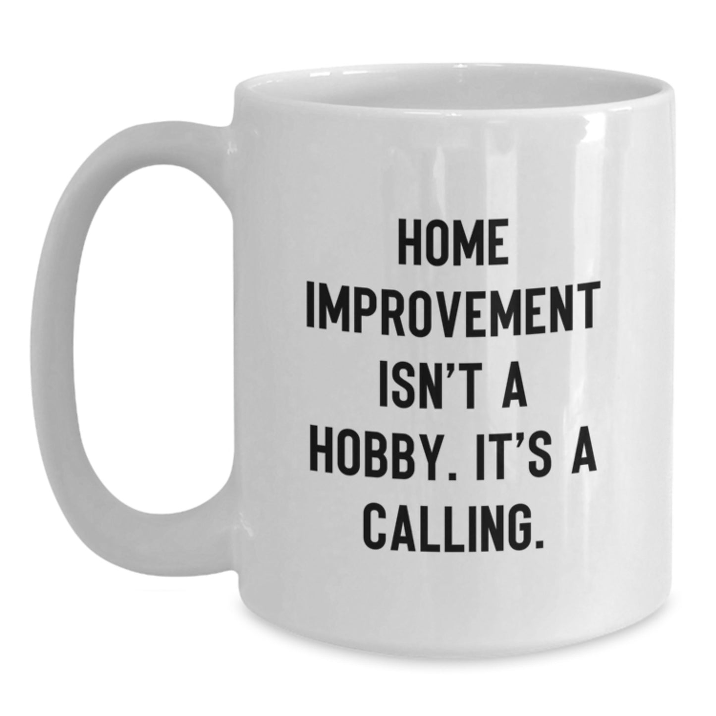 Unique Home Improvement Gifts for the Graduate - Home Improvement Isn't A Hobby, It's A Calling White Coffee Mug - Main