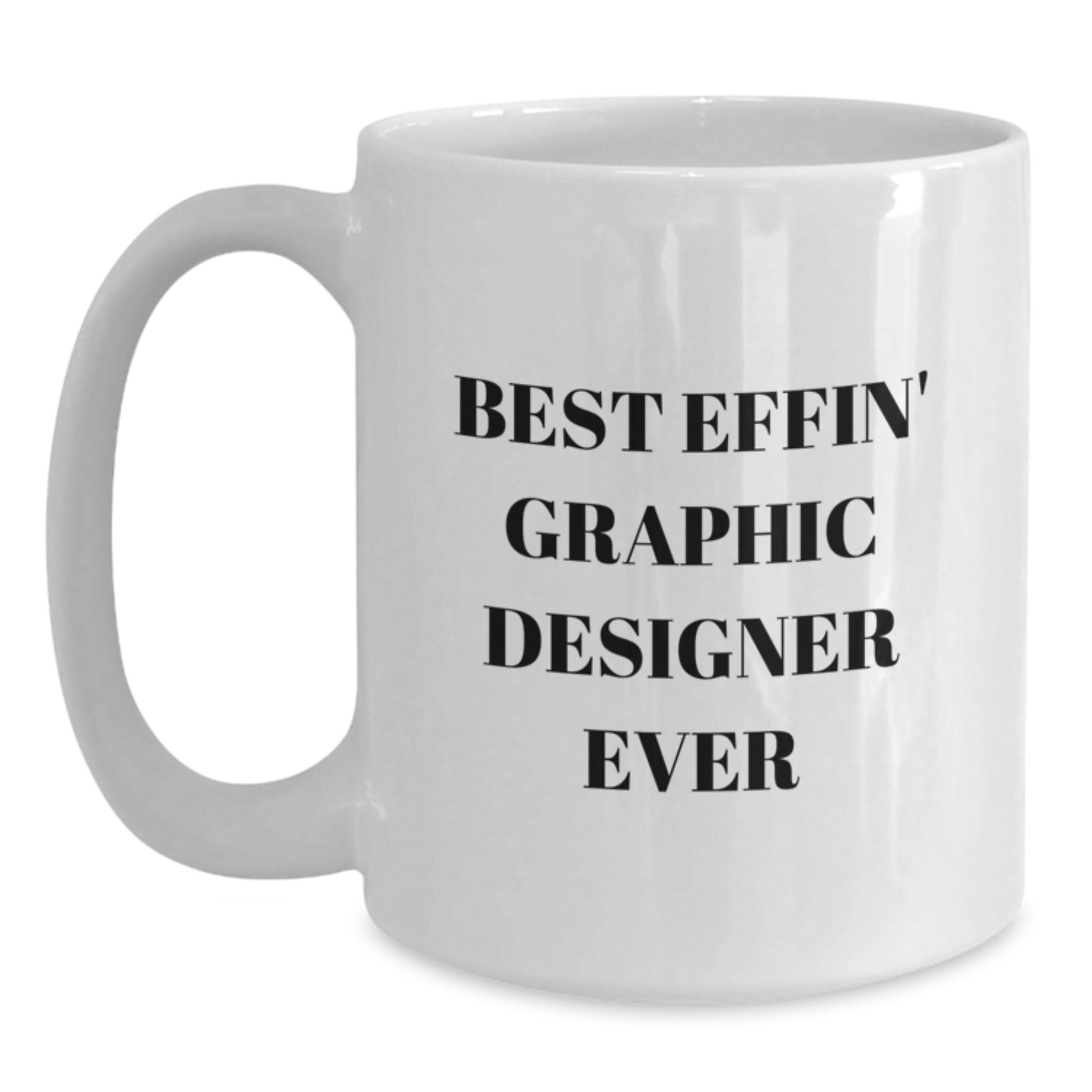 Funny Graphic Designer Gifts for Men - Best Effin' Graphic Designer Ever - White Coffee Mug for Graphic Designers Graduation - Main