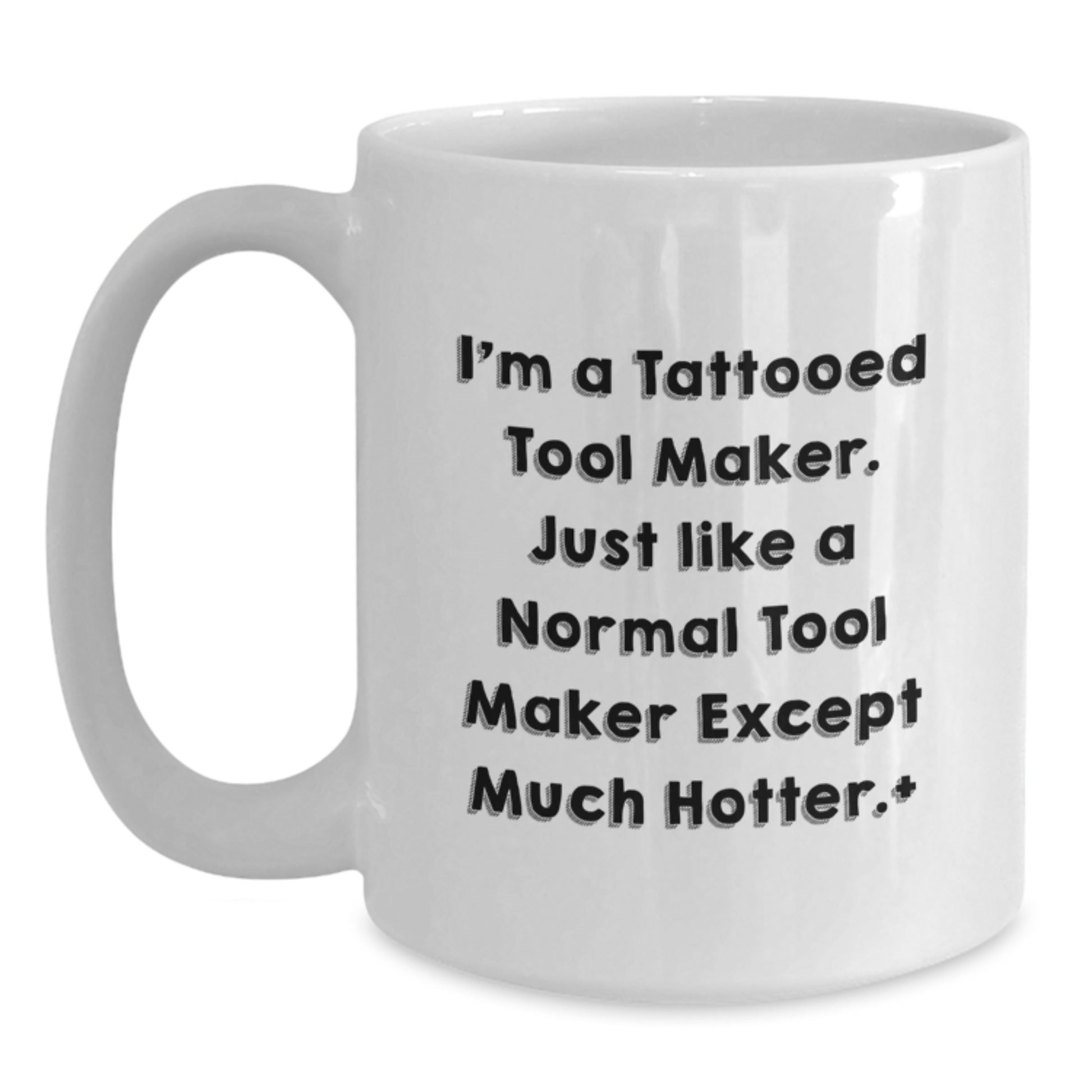Funny Tool Maker White Coffee Mugs, Perfect for Christmas Unique Gifts from Friends to Tool Makers, 'I'm A Tattooed Tool Maker, Just Like A Normal Tool Maker Except Much Hotter.' - Main