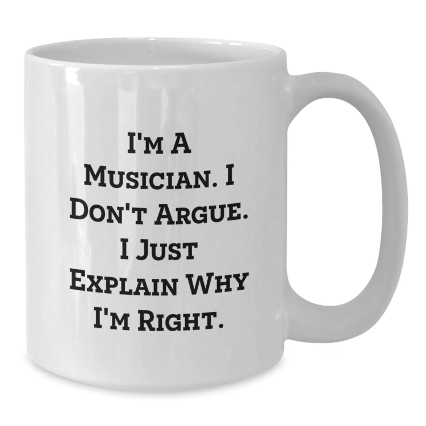Funny Musician Gifts from Friends, White Coffee Mug for Musician Graduation Unique Gifts, I'm A Musician. I Don't Argue. I Just Explain Why I'm Right. - Additional