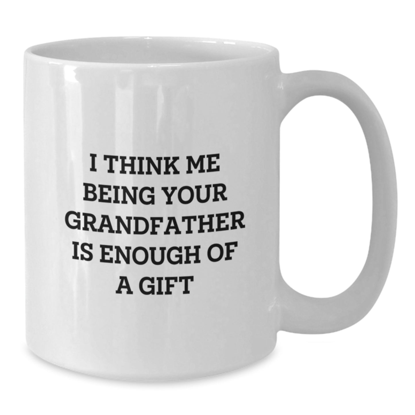 Funny Grandfather Gifts, Grandfather White Coffee Mug, I Think Me Being Your Grandfather Is Enough Of A Gift, Unique Graduation Gifts for Men Grandfather - Additional