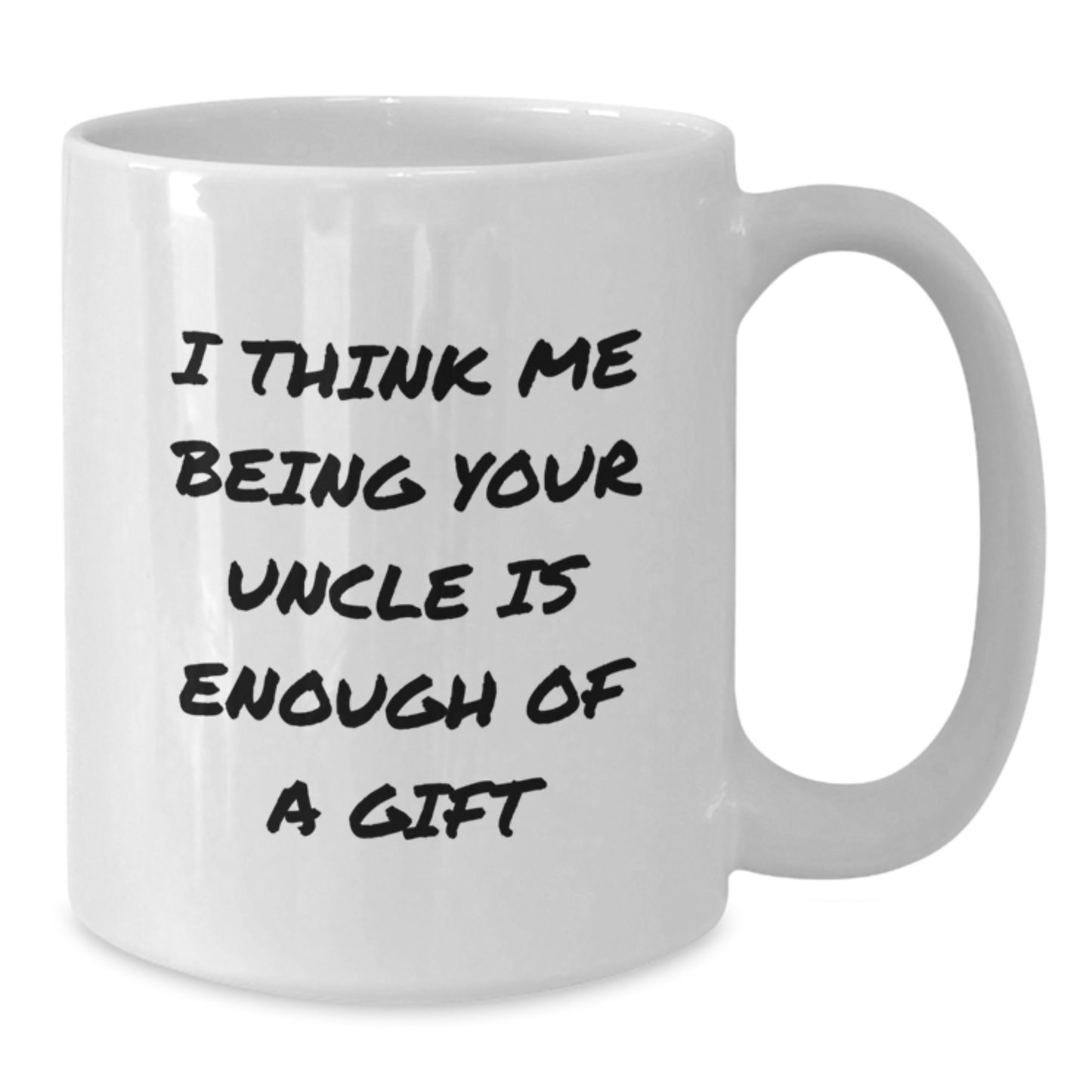 Funny Uncle Gifts from Men to Uncle for Graduation Unique White Coffee Mugs - I Think Me Being Your Uncle Is Enough Of A Gift, White Coffee Mug for Uncle, Funny White Coffee Mug - Additional