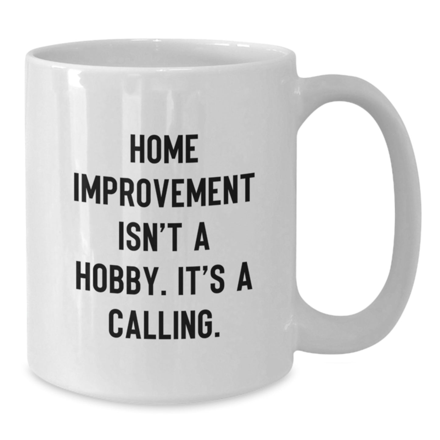 Unique Home Improvement Gifts for the Graduate - Home Improvement Isn't A Hobby, It's A Calling White Coffee Mug - Additional