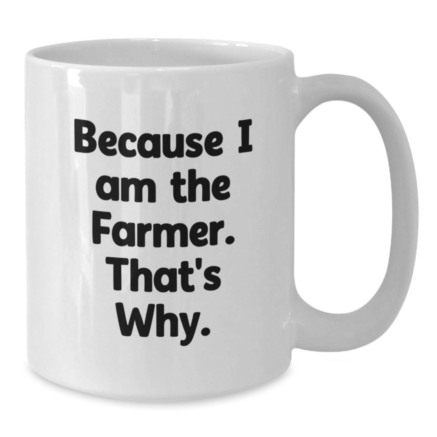 Funny Farmer Gifts, Because I Am The Farmer. That's Why., White Coffee Mug, Birthday Unique Gifts from Family to Men, Perfect for Farmers and Farming Enthusiasts - Additional