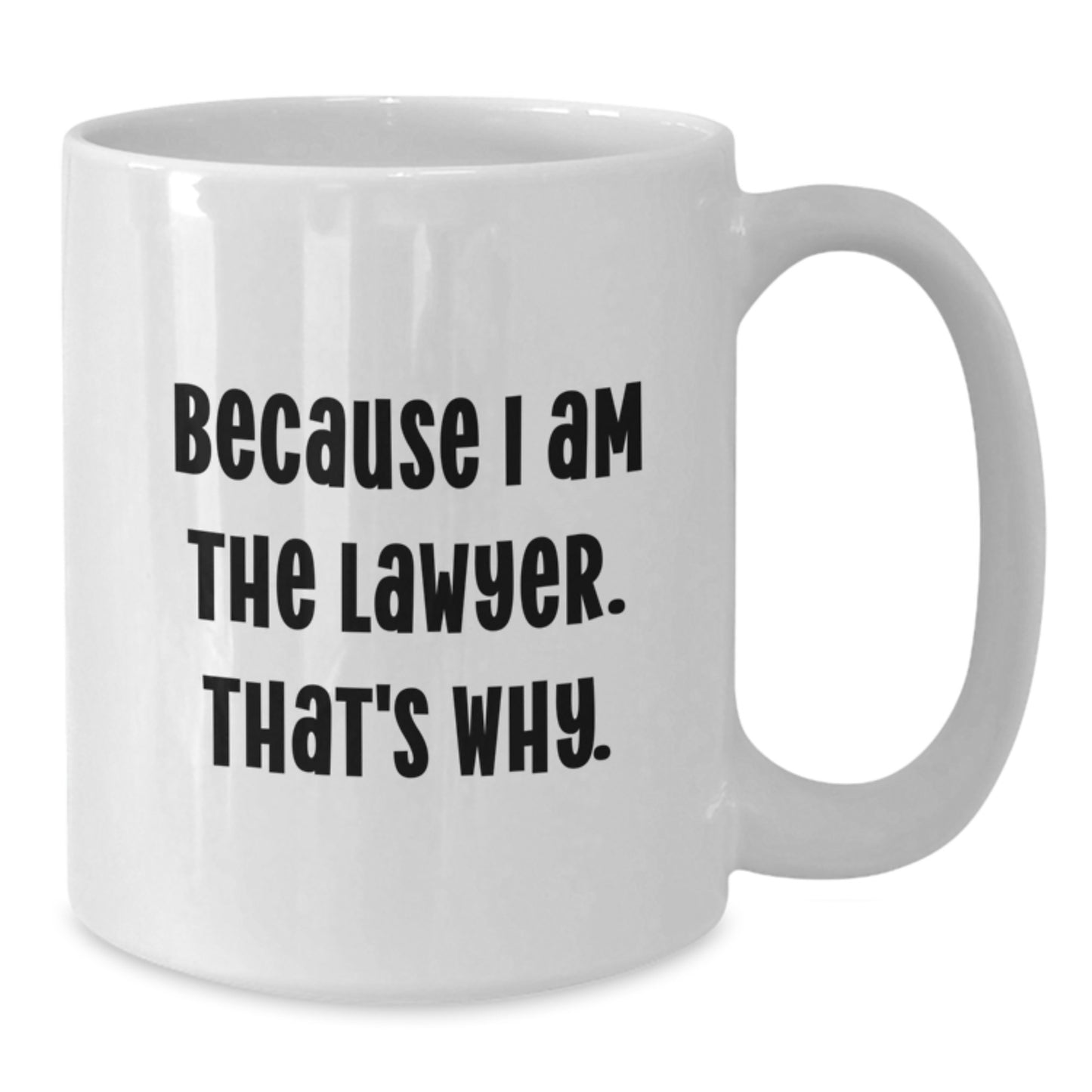 Funny Lawyer Gifts, Because I Am The Lawyer. That's Why., White Coffee Mug for Birthday, Gifts from Men to Lawyer, Unique Birthday Unique Gifts - Additional