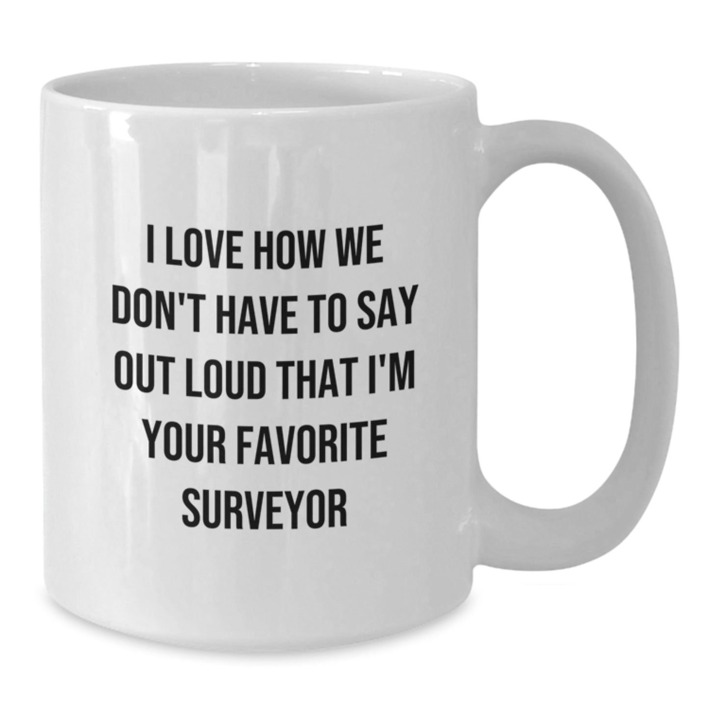 Funny Surveyor Gifts, White Coffee Mug, I Love How We Don't Have To Say Out Loud That I'm Your Favorite Surveyor, Unique Graduation Gifts for Men - Additional