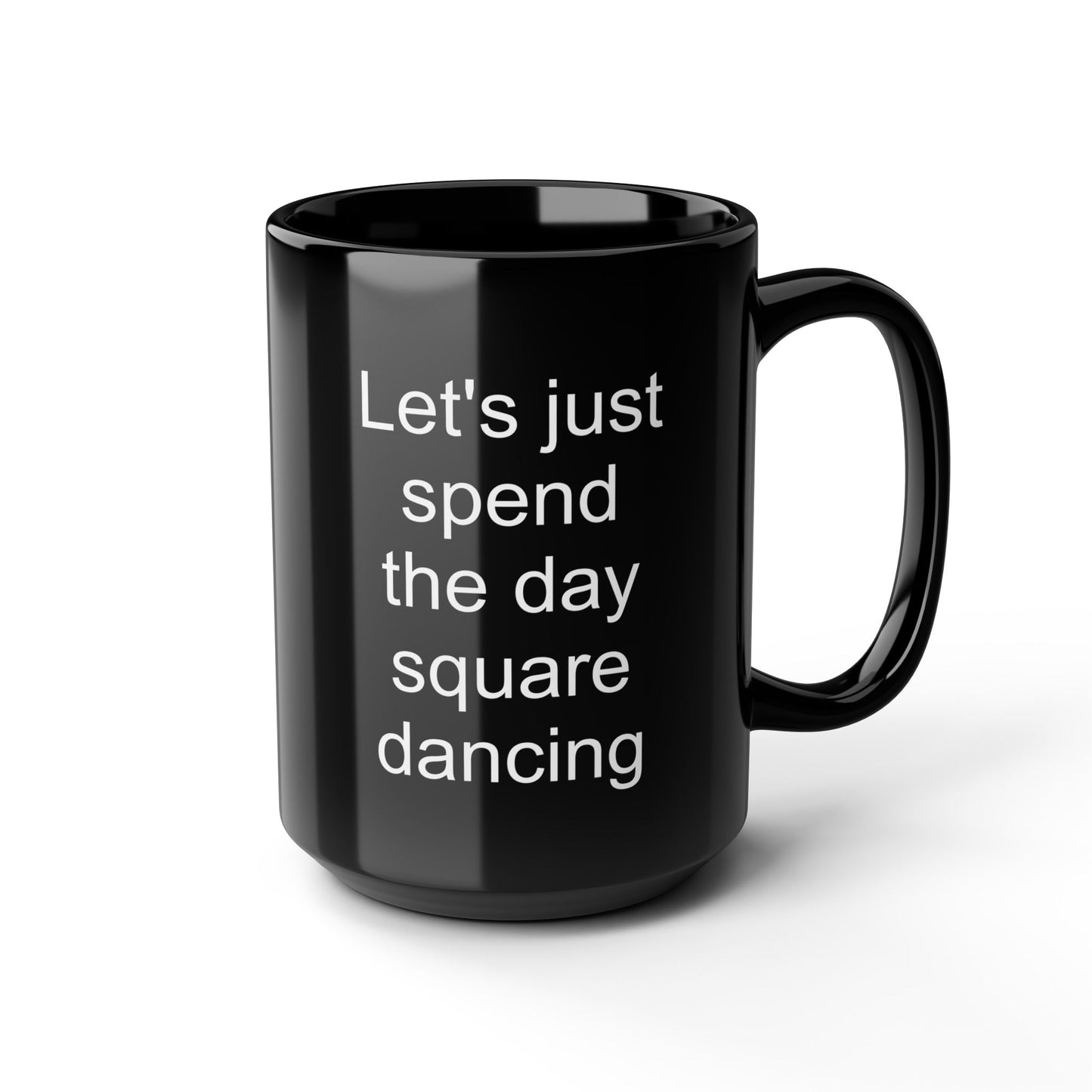 Let's Just Spend the Day Square Dancing Black Coffee Mug (11 oz & 15 oz)