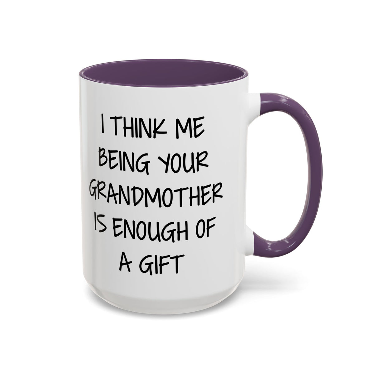 Grandmother Gift Coffee Mug — “I Think Me Being Your Grandmother Is Enough Of A Gift” Accent Mug