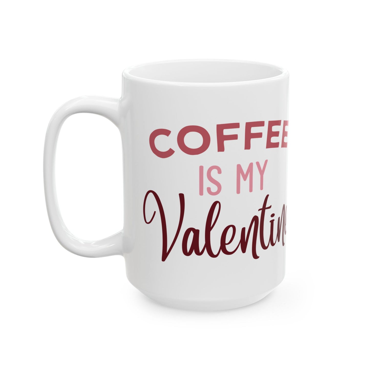 Coffee Is My Valentine Ceramic Mug — 11oz & 15oz