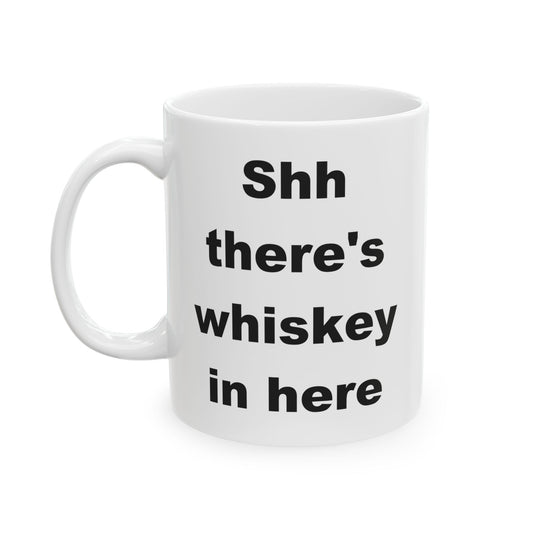 Shh There's Whiskey In Here Funny Ceramic Coffee Mug (11 oz, 15 oz)