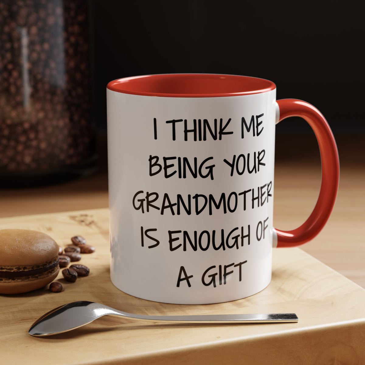 Grandmother Gift Coffee Mug — “I Think Me Being Your Grandmother Is Enough Of A Gift” Accent Mug