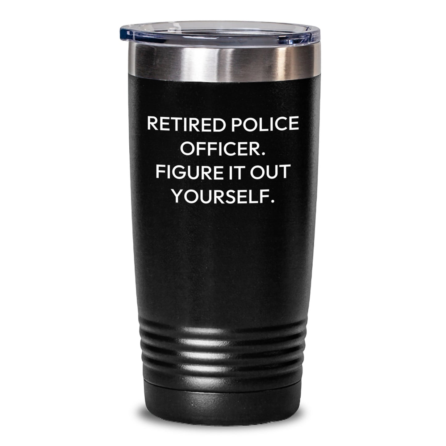 Police Officer Humor Gifts from Friends - Retired Officer Figure It Out Yourself Tumbler, 20oz or 30oz Capacity, Black Color - Main