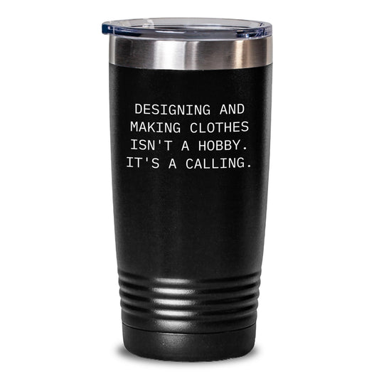 Designing and Making Clothes Isn't A Hobby Gifts from Friends for Designing and Making Clothes Enthusiasts, Funny Tumbler for Graduation, 'Designing and Making Clothes Isn't A Hobby. It's A Calling.' - Main
