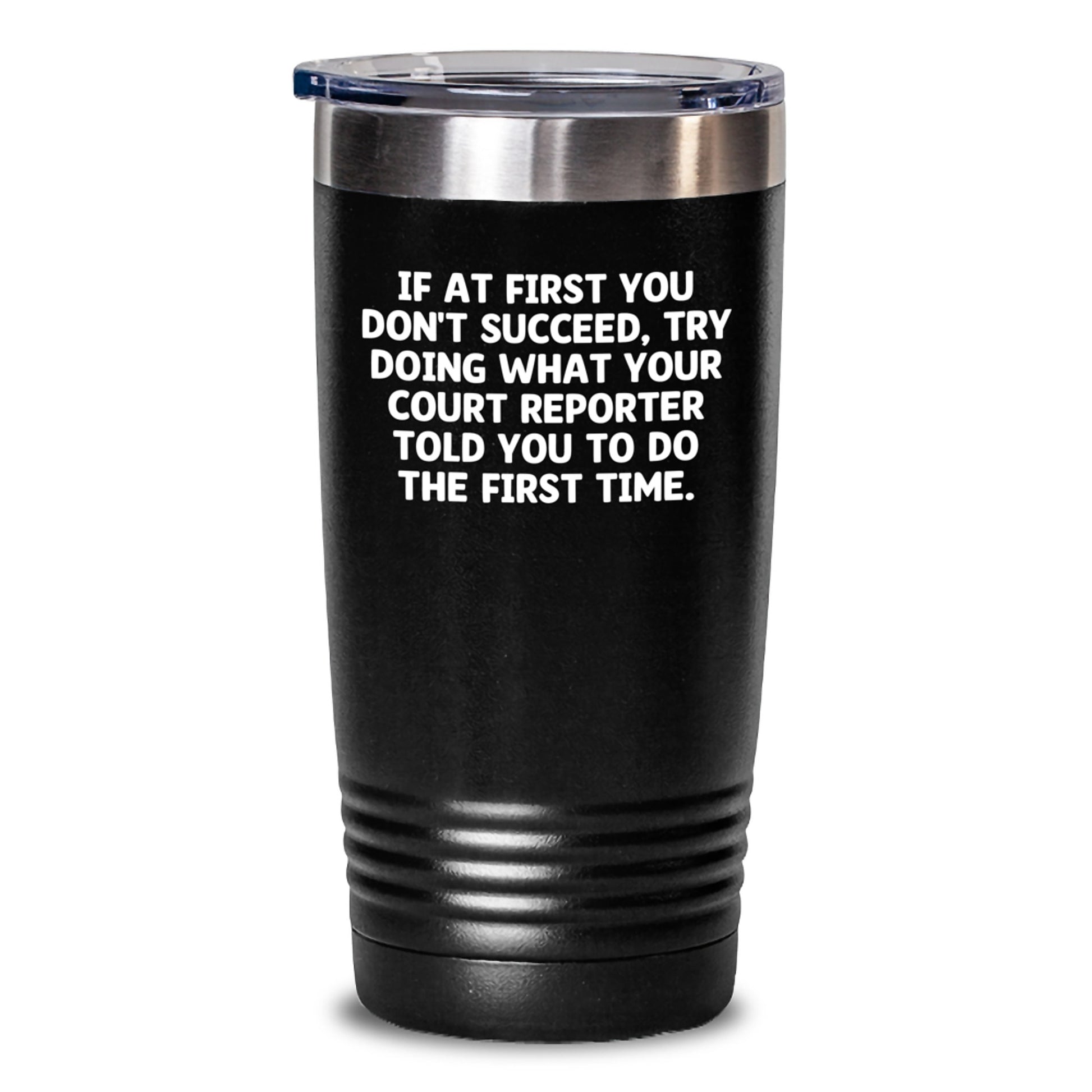 Funny Court Reporter Gifts from Friends Birthday Unique Gifts for Court Reporter Tumbler If At First You Don't Succeed, Try Doing What Your Court Reporter Told You To Do The First Time. - Main