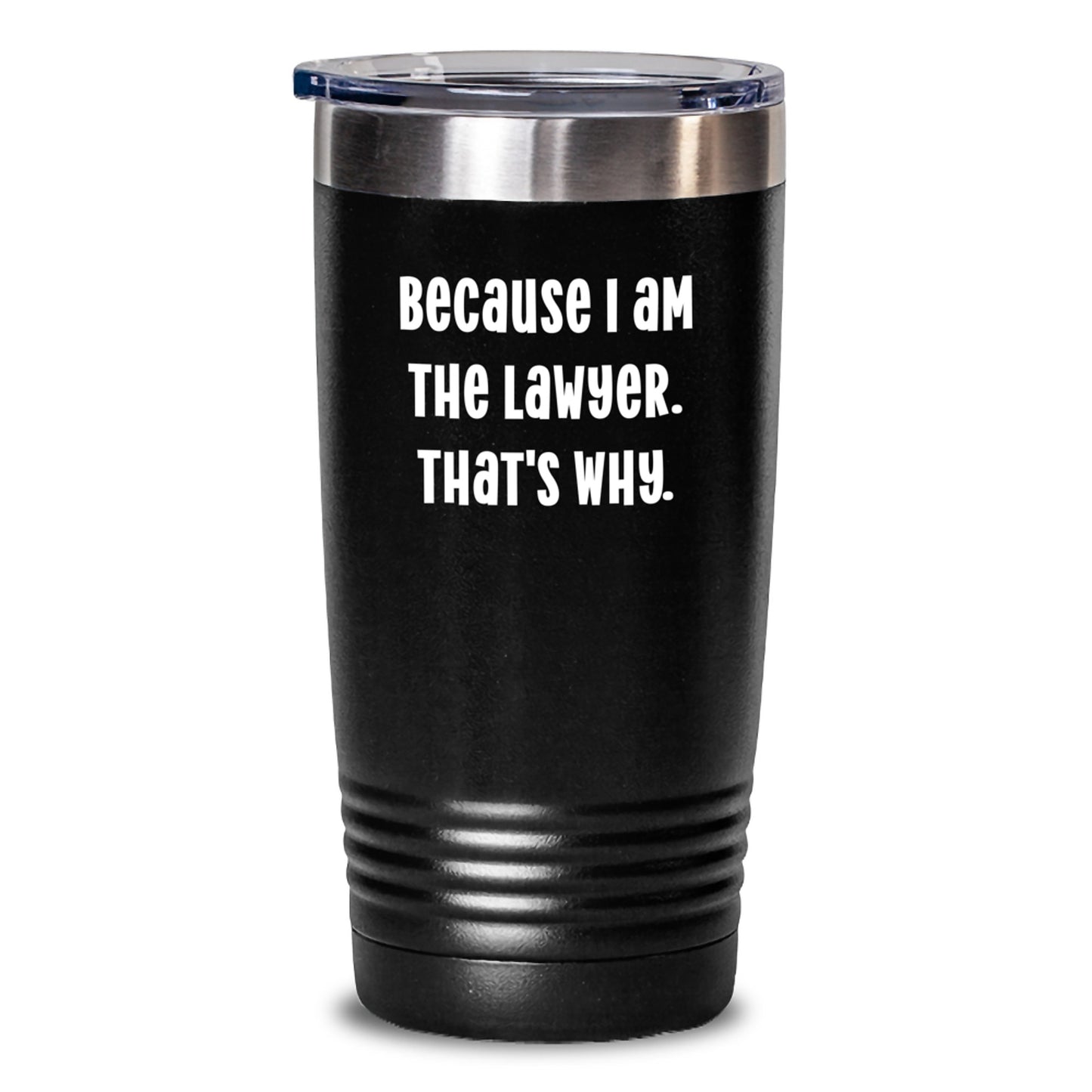 Funny Lawyer Gifts From Friends - 'Because I Am The Lawyer. That's Why.' Tumbler for Birthday Lawyer - Main