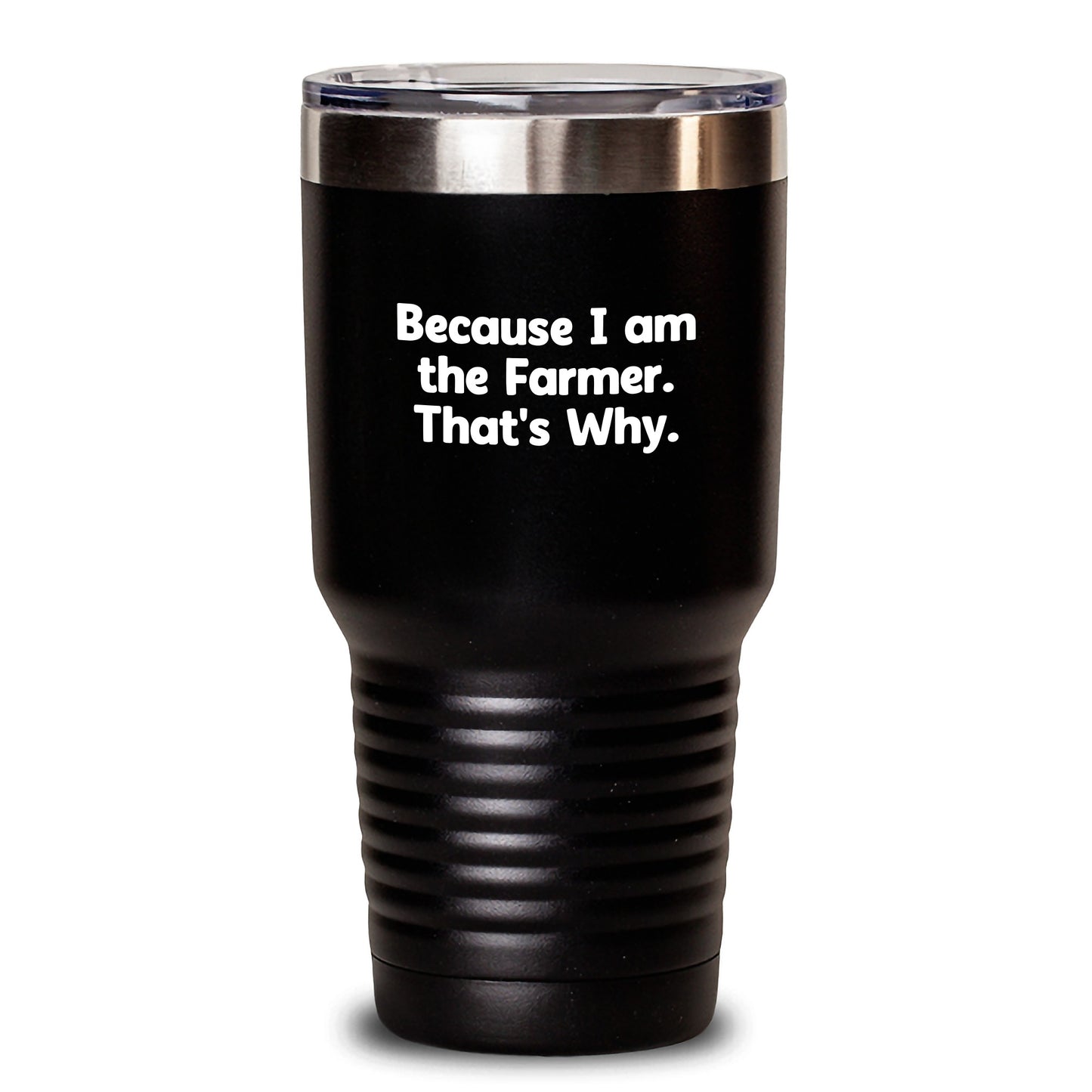 Funny Farmer Gifts from Men to Birthday Farmer, 'Because I Am The Farmer. That's Why.' Tumbler, 20oz or 30oz Capacity - Main