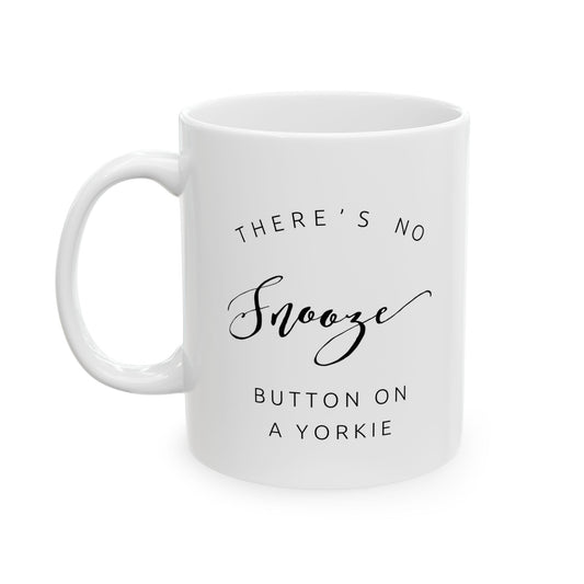 There's No Snooze Button on a Yorkie Ceramic Mug (11oz, 15oz)