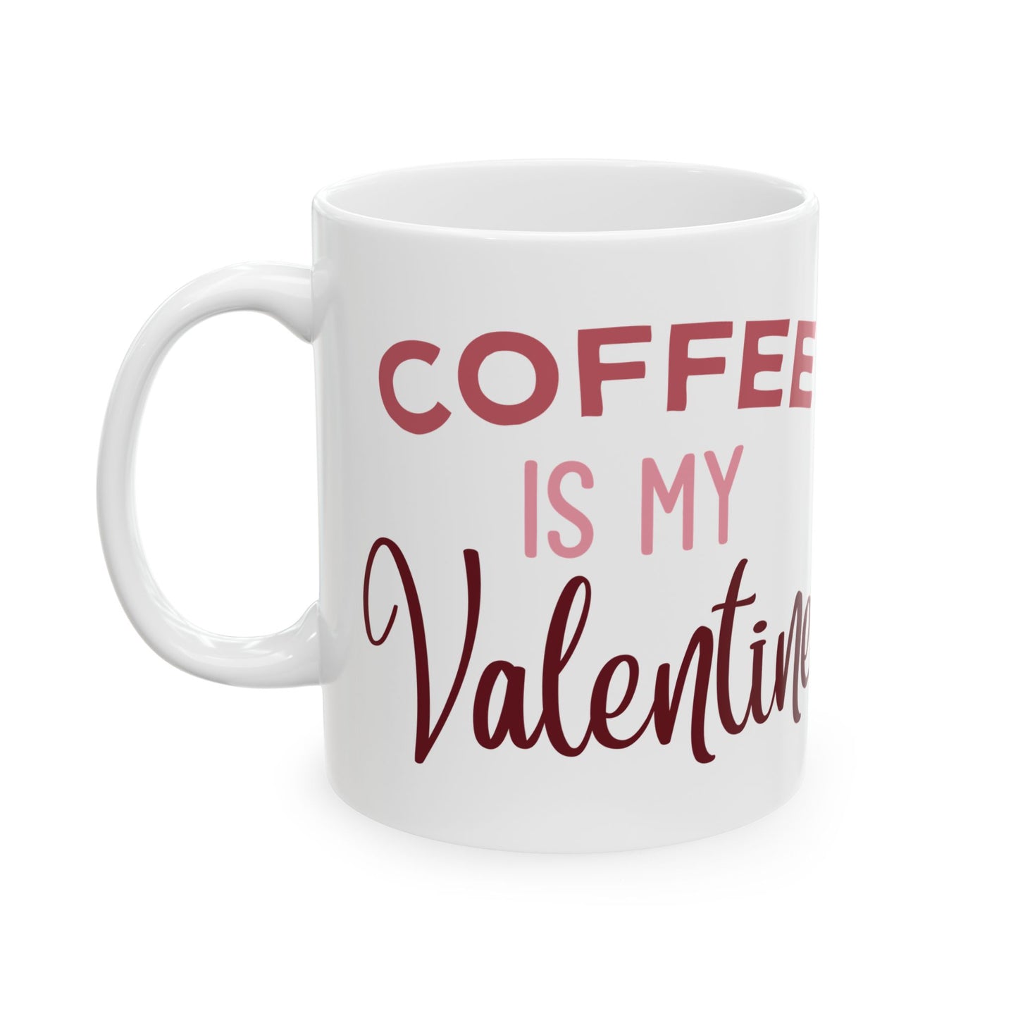 Coffee Is My Valentine Ceramic Mug — 11oz & 15oz