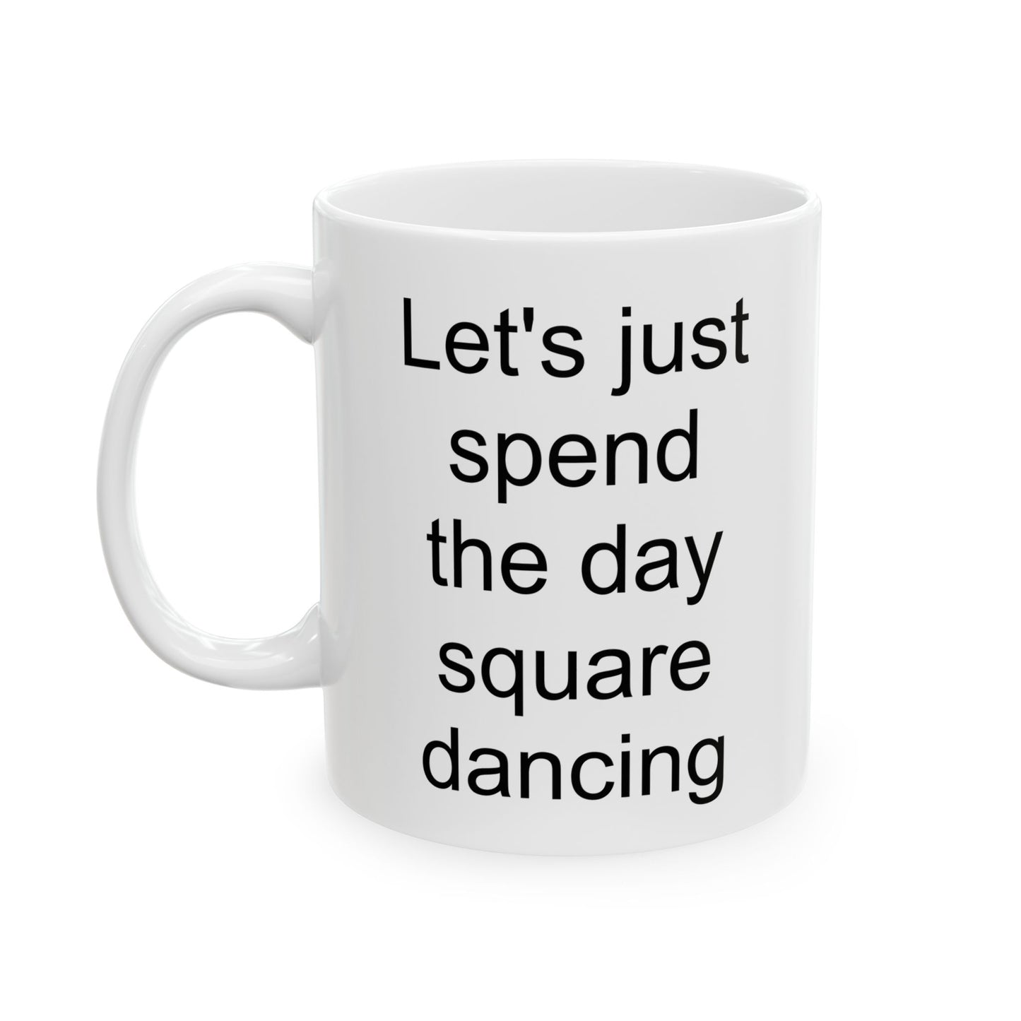 Let's Just Spend the Day Square Dancing White Coffee Mug (11 oz & 15 oz)