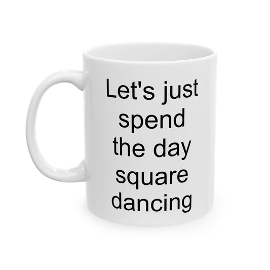 Let's Just Spend the Day Square Dancing White Coffee Mug (11 oz & 15 oz)