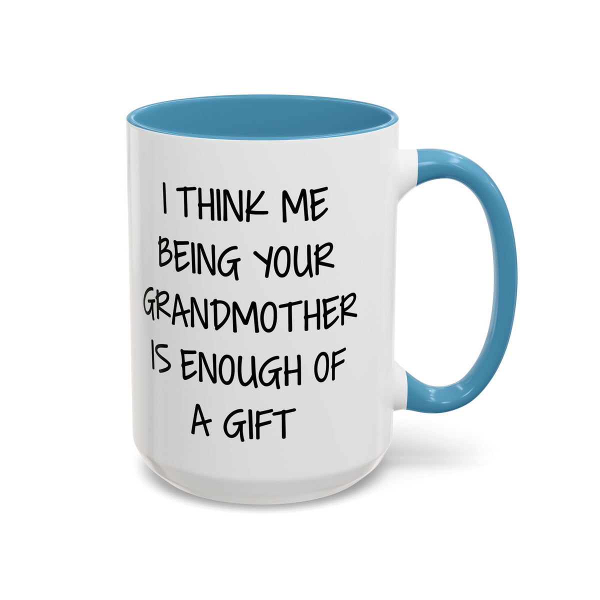 Grandmother Gift Coffee Mug — “I Think Me Being Your Grandmother Is Enough Of A Gift” Accent Mug