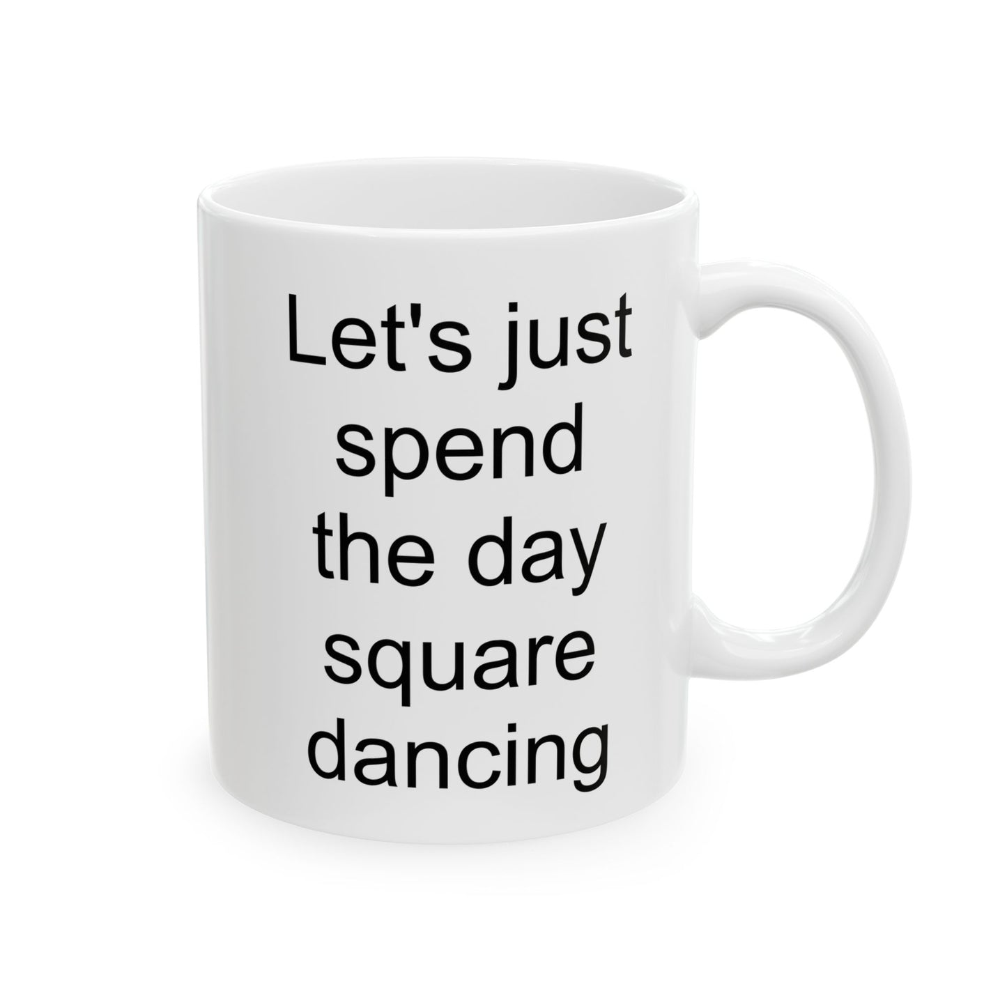 Let's Just Spend the Day Square Dancing White Coffee Mug (11 oz & 15 oz)