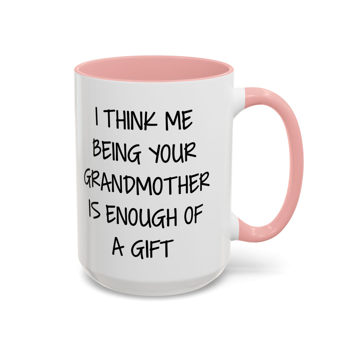 Grandmother Gift Coffee Mug — “I Think Me Being Your Grandmother Is Enough Of A Gift” Accent Mug