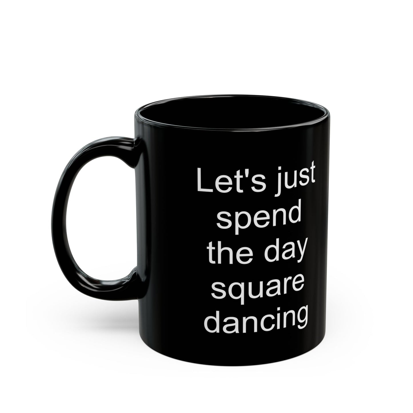Let's Just Spend the Day Square Dancing Black Coffee Mug (11 oz & 15 oz)