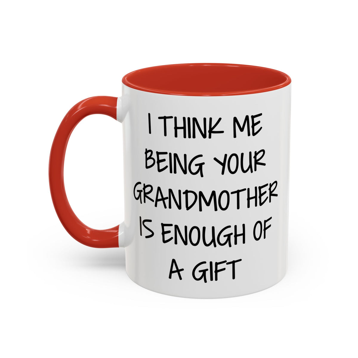 Grandmother Gift Coffee Mug — “I Think Me Being Your Grandmother Is Enough Of A Gift” Accent Mug