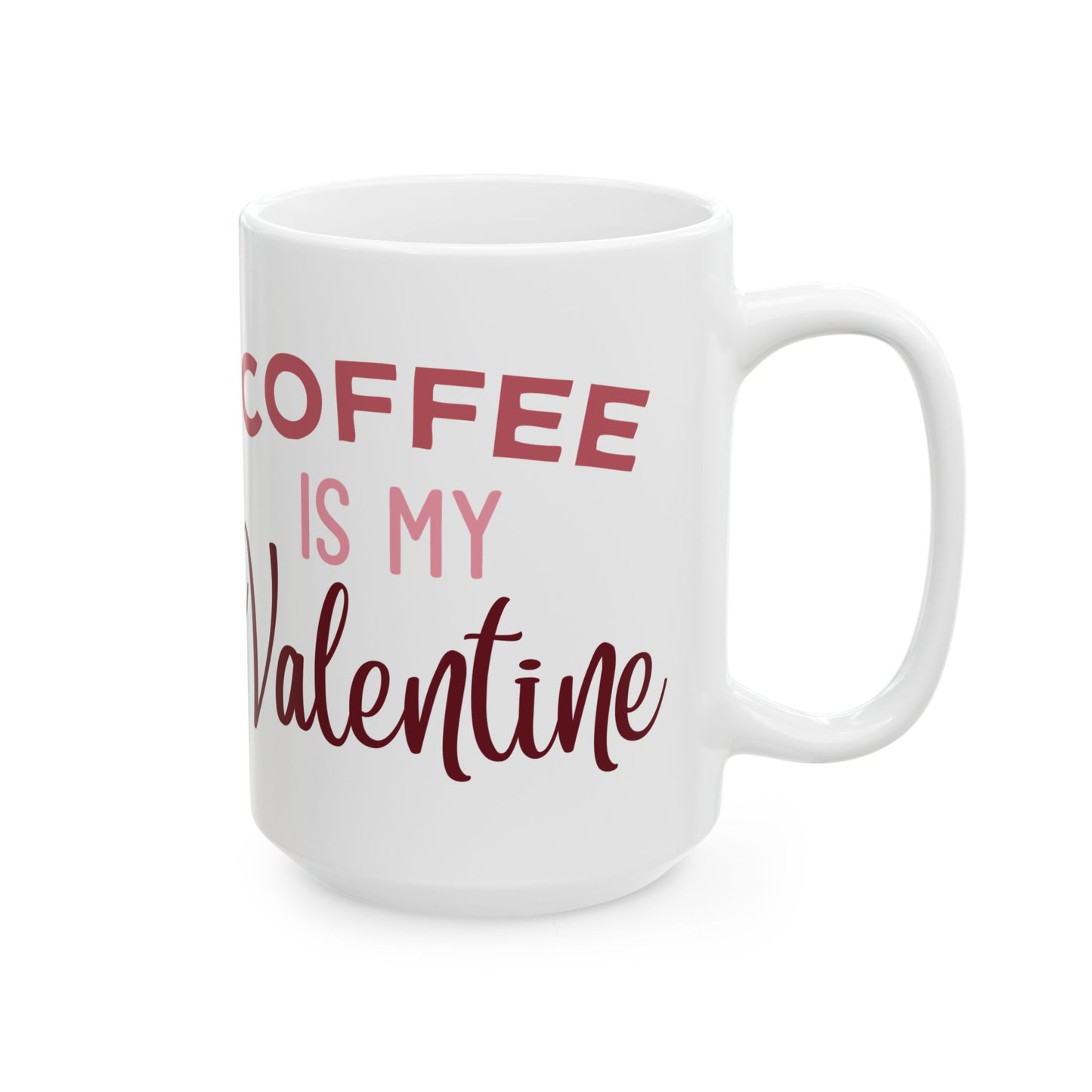 Coffee Is My Valentine Ceramic Mug — 11oz & 15oz