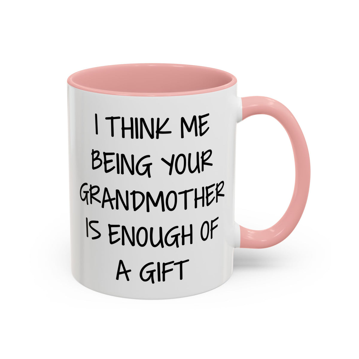 Grandmother Gift Coffee Mug — “I Think Me Being Your Grandmother Is Enough Of A Gift” Accent Mug