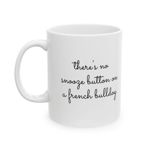 There's No Snooze Button When You Have a French Bulldog 11 & 15 oz Mug