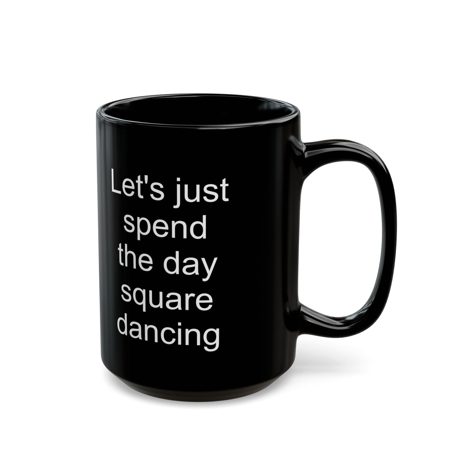 Let's Just Spend the Day Square Dancing Black Coffee Mug (11 oz & 15 oz)