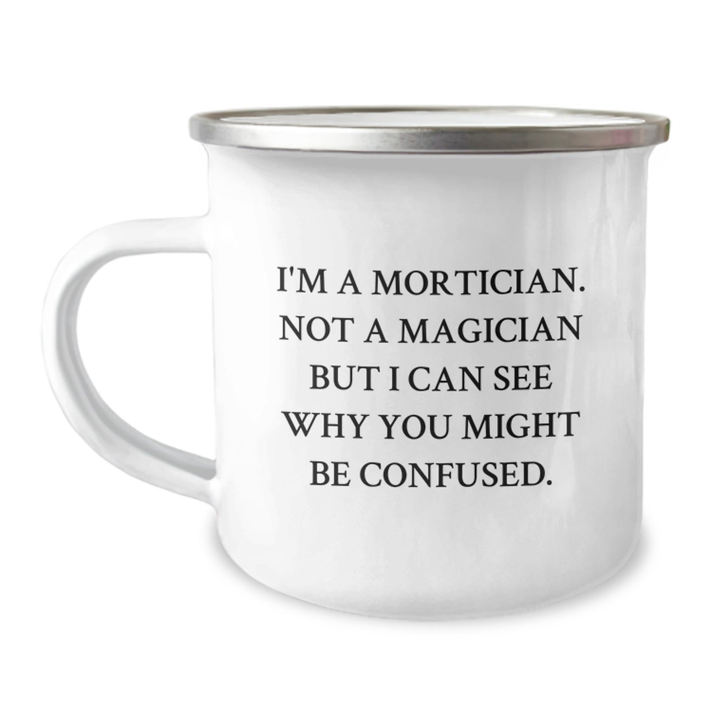 Mortician Gifts from Friends - I'm A Mortician. Not A Magician But I Can See Why You Might Be Confused. - Funny Camping Mug for Birthday - Image 1
