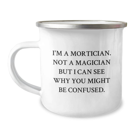 Mortician Gifts from Friends - I'm A Mortician. Not A Magician But I Can See Why You Might Be Confused. - Funny Camping Mug for Birthday - Image 1