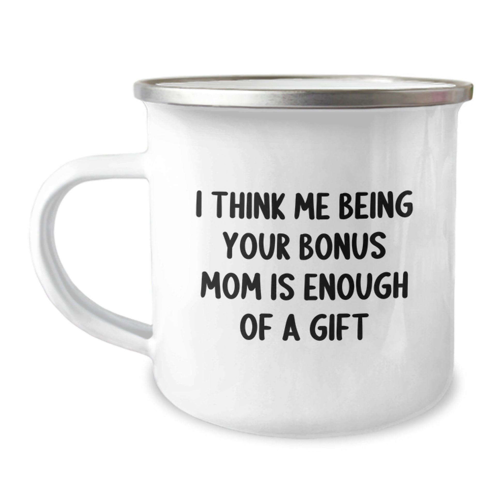 Funny Bonus Mom Gifts from Family - 'I Think Me Being Your Bonus Mom Is Enough Of A Gift' Camping Mug for Dad on Father's Day Unique - Image 1