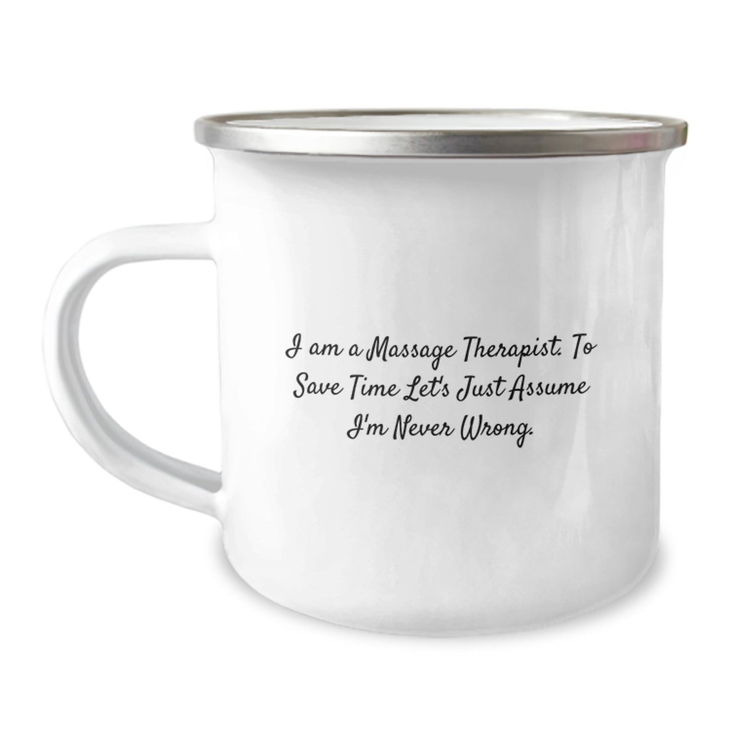 Funny Massage Therapist Gifts from Family to Graduation Unique Gifts for Women - 'I Am A Massage Therapist. To Save Time Let's Just Assume I'm Never Wrong.' Enamel Camping Mug - Image 1