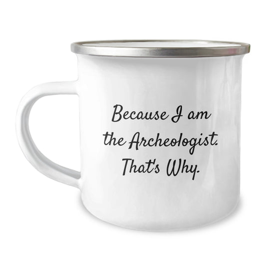 Funny Archeologist Gifts Because I Am The Archeologist. That's Why. - Camping Mug for Birthday, Gifts from Men, Women, Friends, Coworkers, Family - Image 1