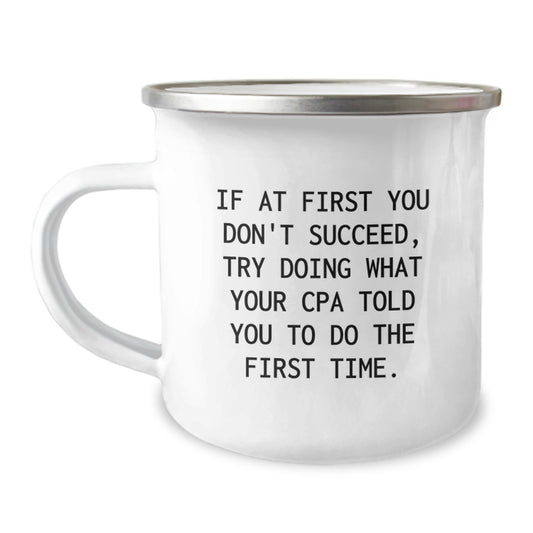 Funny CPA Gifts for Graduation, If At First You Don't Succeed, Try Doing What Your CPA Told You To Do The First Time, Camping Mug Gifts from Men to Family - Image 1