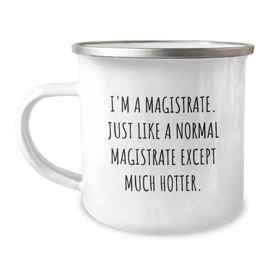 Magistrate Gifts for Men, Funny Camping Mug, Birthday Unique Gifts from Friends, 'I'm A Magistrate. Just Like A Normal Magistrate Except Much Hotter.' - Image 1