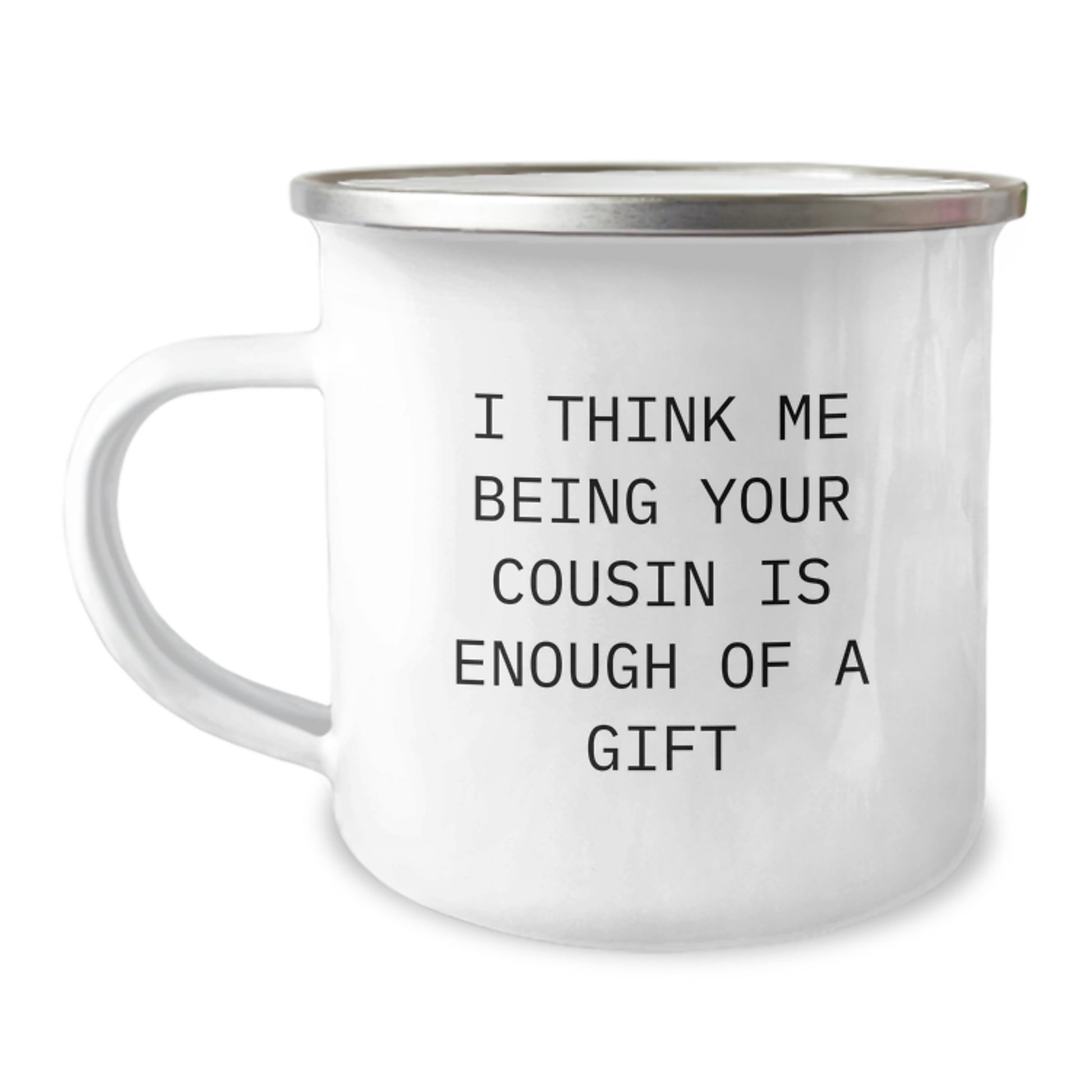 Funny Cousin Love Gifts from Friends Family, Inspirational Cousin Camping Mug for Graduation, I Think Me Being Your Cousin Is Enough Of A Gift - Image 1