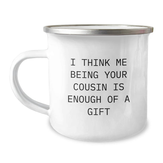 Funny Cousin Love Gifts from Friends Family, Inspirational Cousin Camping Mug for Graduation, I Think Me Being Your Cousin Is Enough Of A Gift - Image 1