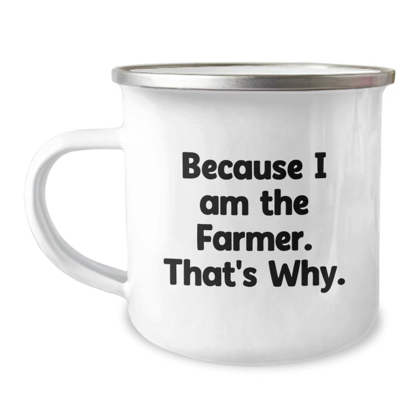 Funny Farmer Gifts, Because I Am The Farmer. That's Why., Camping Mug for Farmer's Birthday - Image 1