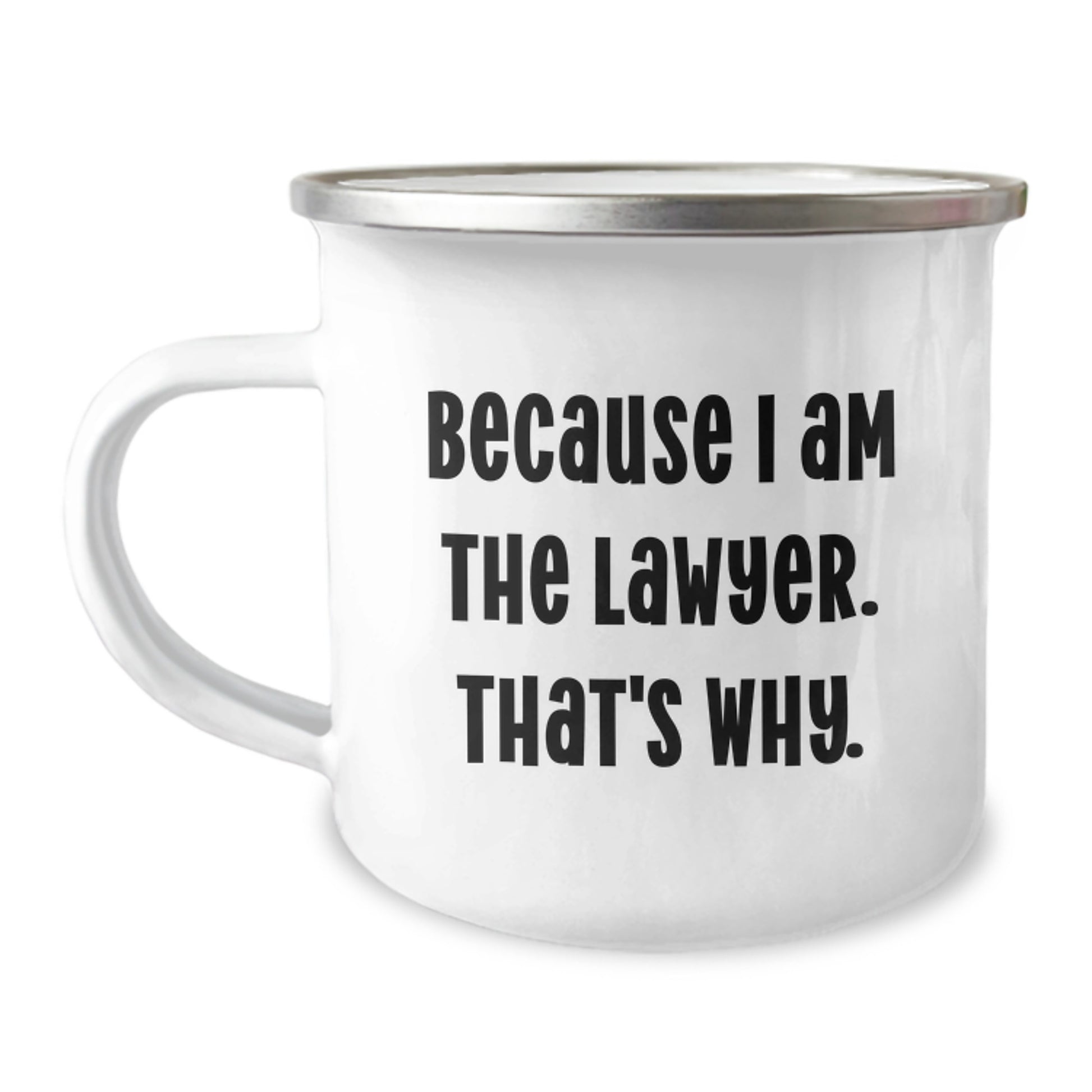 Funny Lawyer Gifts for Birthday - 'Because I Am The Lawyer. That's Why.' Camping Mug, Enamel Finish, 12 oz - Image 1
