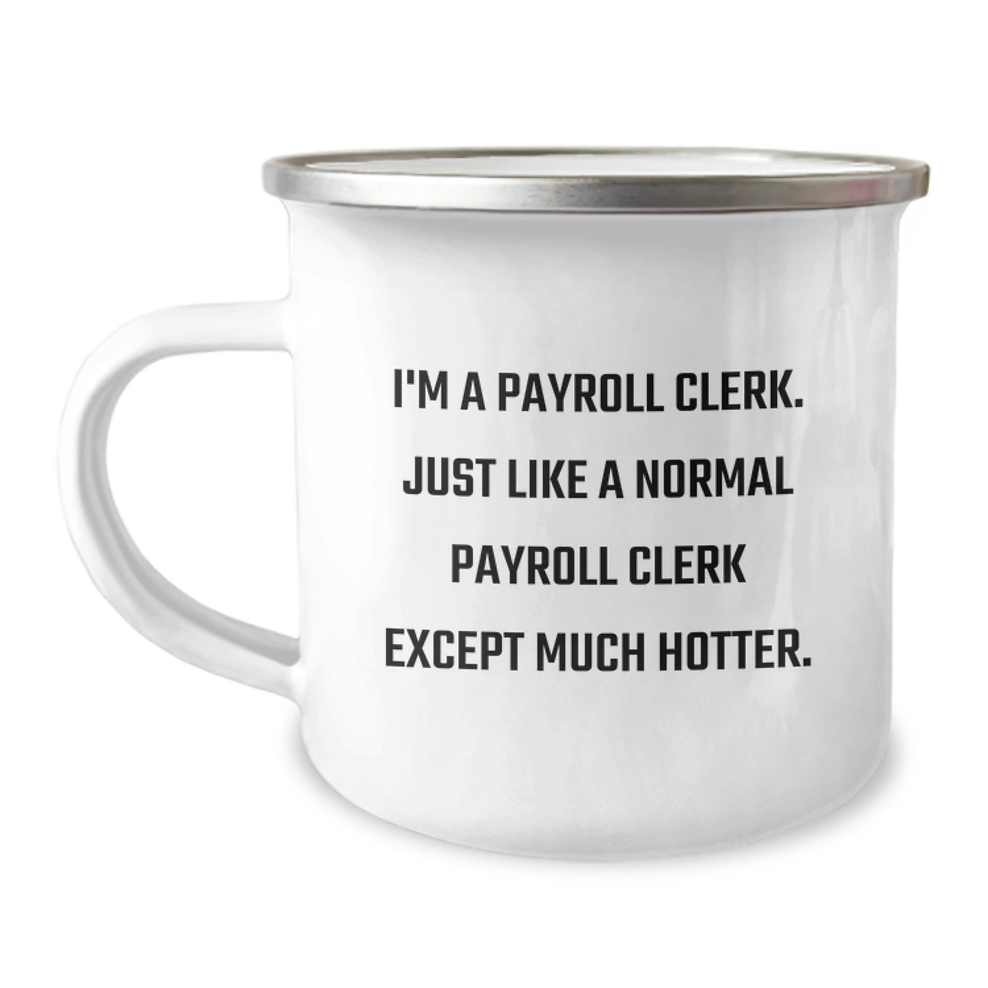Unique Payroll Clerk Camping Mug Gifts from Friends for Father's Day Humor - 'I'm A Payroll Clerk. Just Like A Normal Payroll Clerk Except Much Hotter.' - Image 1