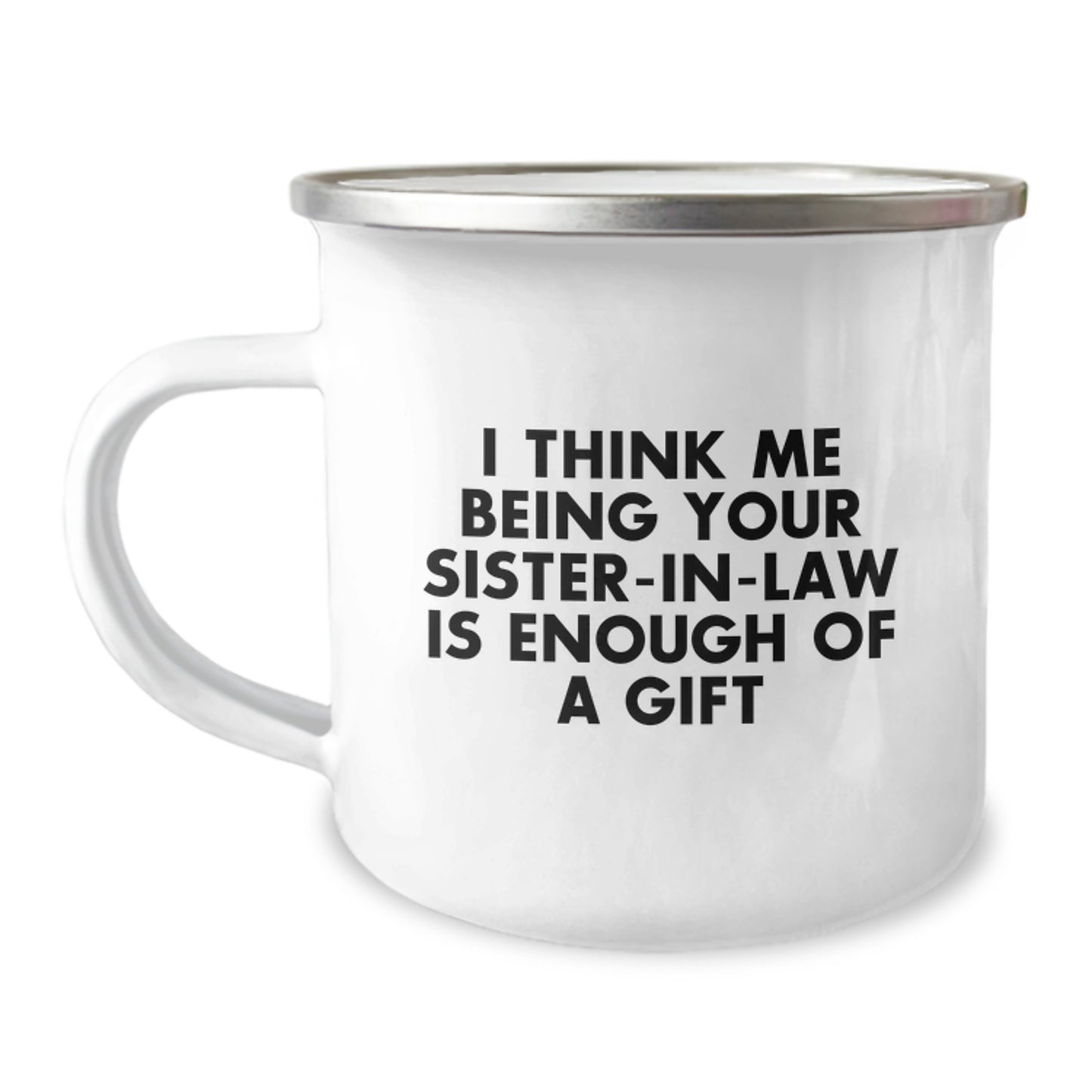 Funny Sister-in-law Gifts from Family - I Think Me Being Your Sister-in-law Is Enough Of A Gift - Graduation Unique Gifts for Sister-in-law - Stainless Steel Camping Mug - Image 1