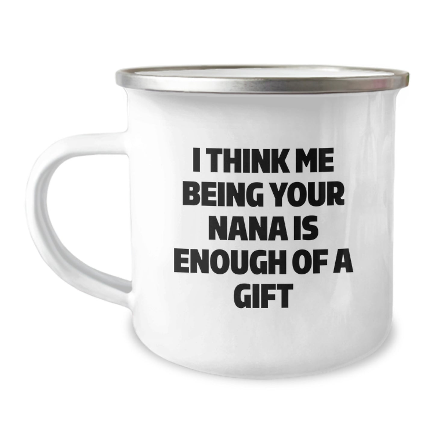 Funny Nana Gifts for Her - I Think Me Being Your Nana Is Enough Of A Gift, Unique Camping Mug for Graduation, Gifts from Family to Nana, Nana Love - Image 1